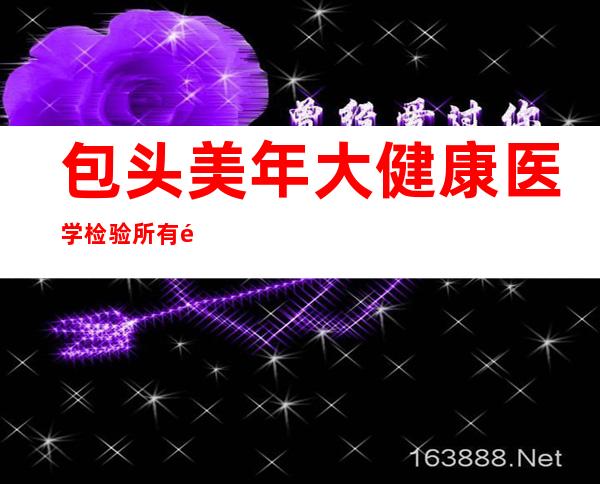 包头美年大健康医学检验所有限责任公司