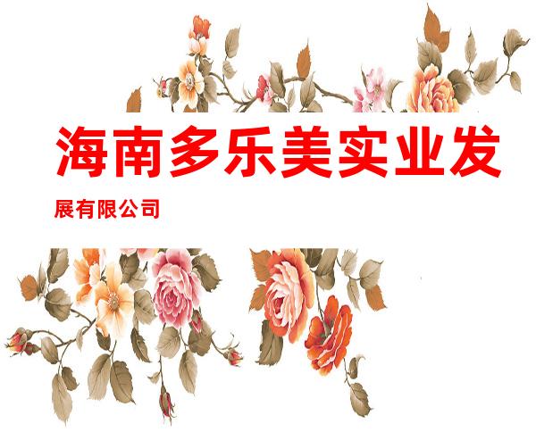 海南多乐美实业发展有限公司